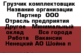 Грузчик-комплектовщик › Название организации ­ Партнер, ООО › Отрасль предприятия ­ Другое › Минимальный оклад ­ 1 - Все города Работа » Вакансии   . Ненецкий АО,Шойна п.